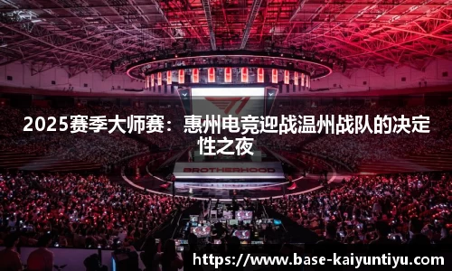 2025赛季大师赛：惠州电竞迎战温州战队的决定性之夜
